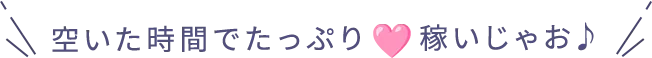 空いた時間でたっぷり稼いじゃおう